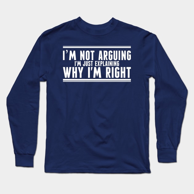 I'm Not Arguing Long Sleeve T-Shirt by Indiecate